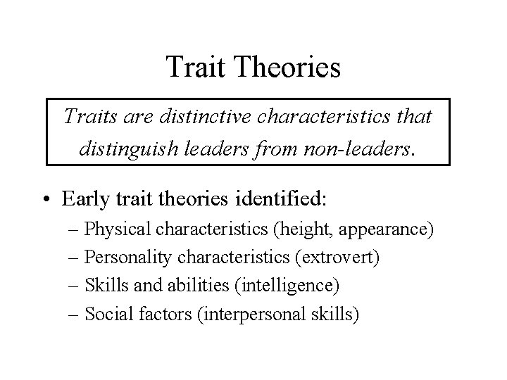 Trait Theories Traits are distinctive characteristics that distinguish leaders from non-leaders. • Early trait