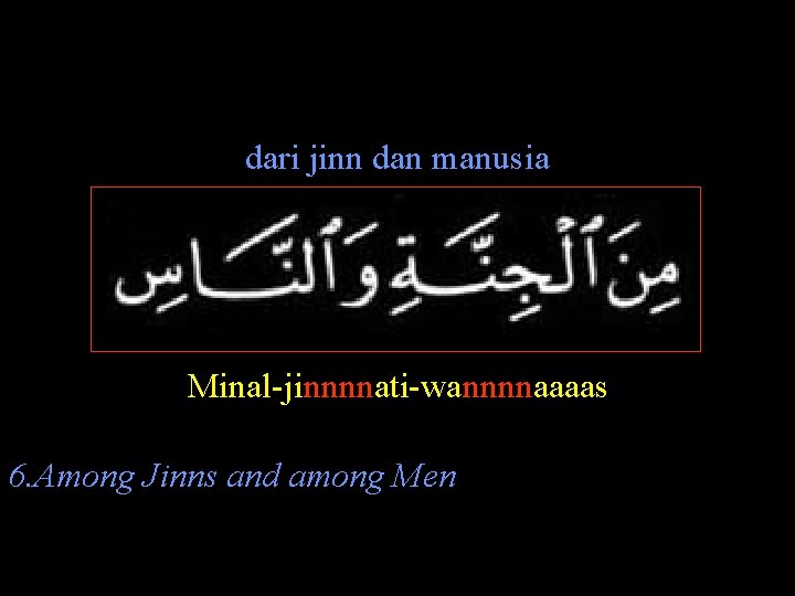 dari jinn dan manusia Minal-jinnnnati-wannnnaaaas 6. Among Jinns and among Men 