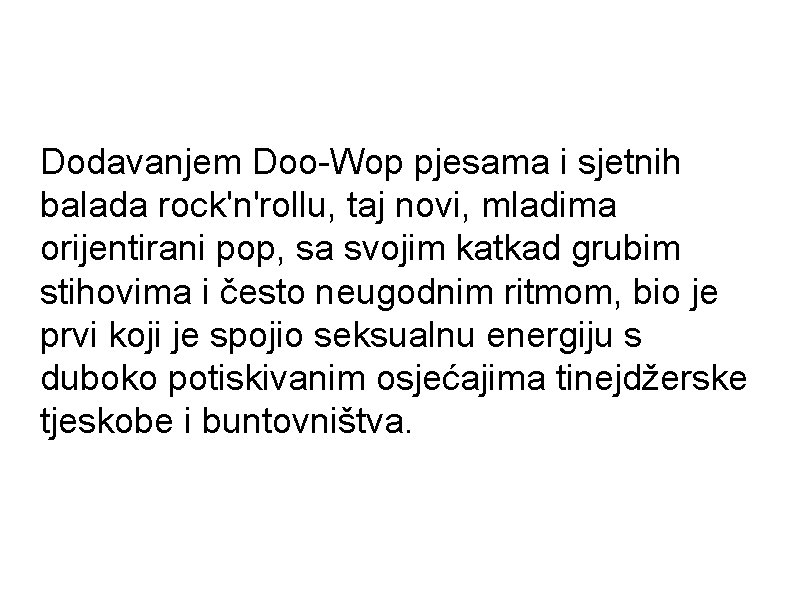 Dodavanjem Doo-Wop pjesama i sjetnih balada rock'n'rollu, taj novi, mladima orijentirani pop, sa svojim