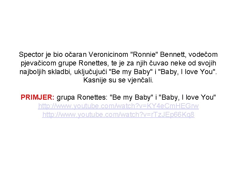 Spector je bio očaran Veronicinom "Ronnie" Bennett, vodečom pjevačicom grupe Ronettes, te je za