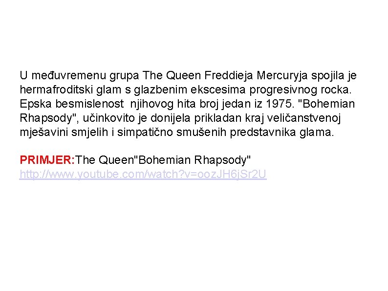 U međuvremenu grupa The Queen Freddieja Mercuryja spojila je hermafroditski glam s glazbenim ekscesima