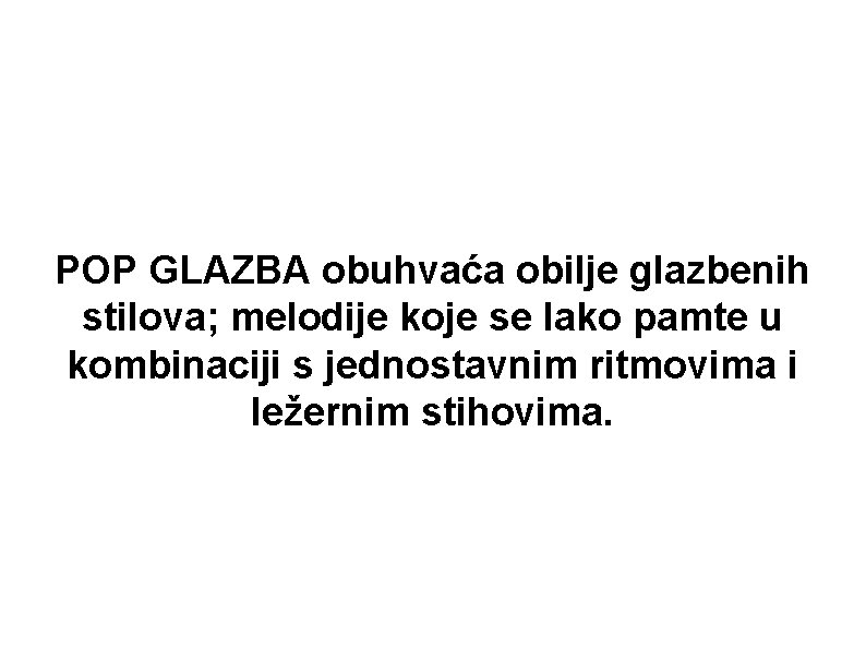 POP GLAZBA obuhvaća obilje glazbenih stilova; melodije koje se lako pamte u kombinaciji s