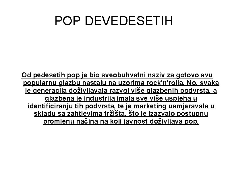 POP DEVEDESETIH Od pedesetih pop je bio sveobuhvatni naziv za gotovo svu popularnu glazbu