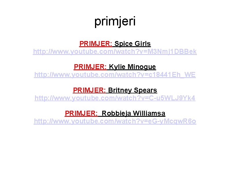 primjeri PRIMJER: Spice Girls http: //www. youtube. com/watch? v=M 3 Nmj 1 DBBek PRIMJER: