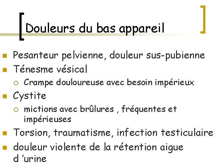 Douleurs du bas appareil n n Pesanteur pelvienne, douleur sus-pubienne Ténesme vésical ¡ n