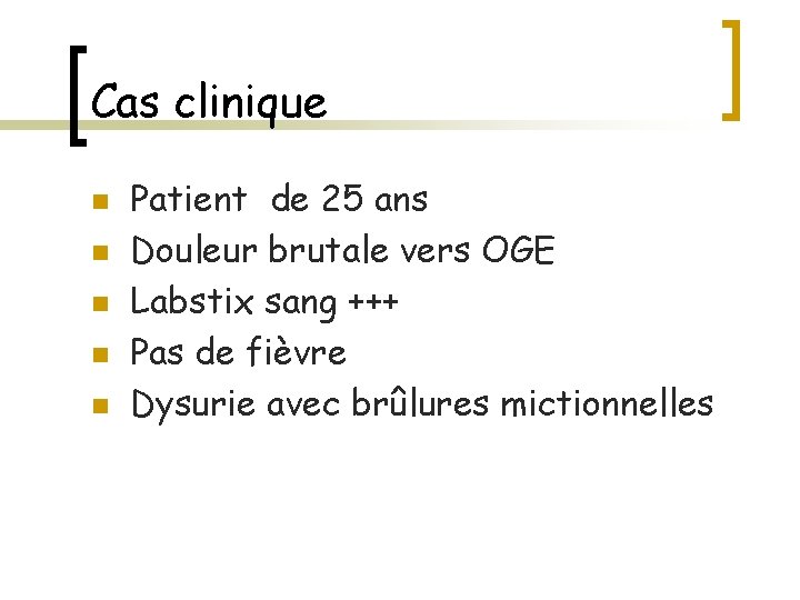 Cas clinique n n n Patient de 25 ans Douleur brutale vers OGE Labstix