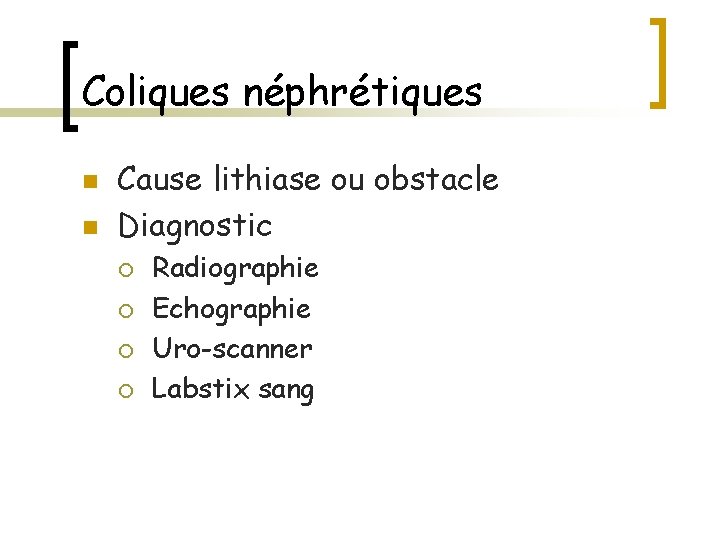 Coliques néphrétiques n n Cause lithiase ou obstacle Diagnostic ¡ ¡ Radiographie Echographie Uro-scanner