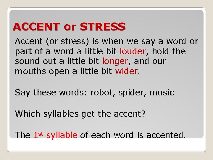 ACCENT or STRESS Accent (or stress) is when we say a word or part