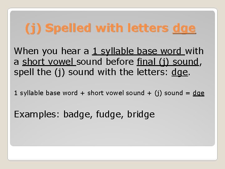 (j) Spelled with letters dge When you hear a 1 syllable base word with