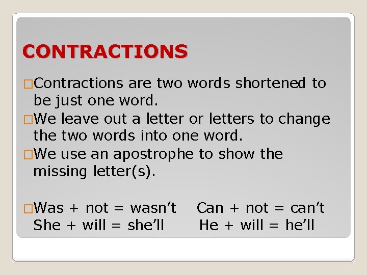 CONTRACTIONS �Contractions are two words shortened to be just one word. �We leave out
