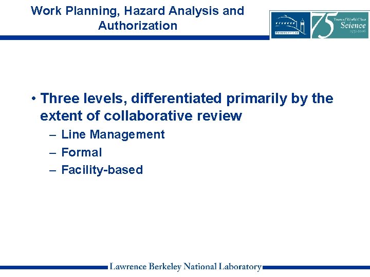 Work Planning, Hazard Analysis and Authorization • Three levels, differentiated primarily by the extent