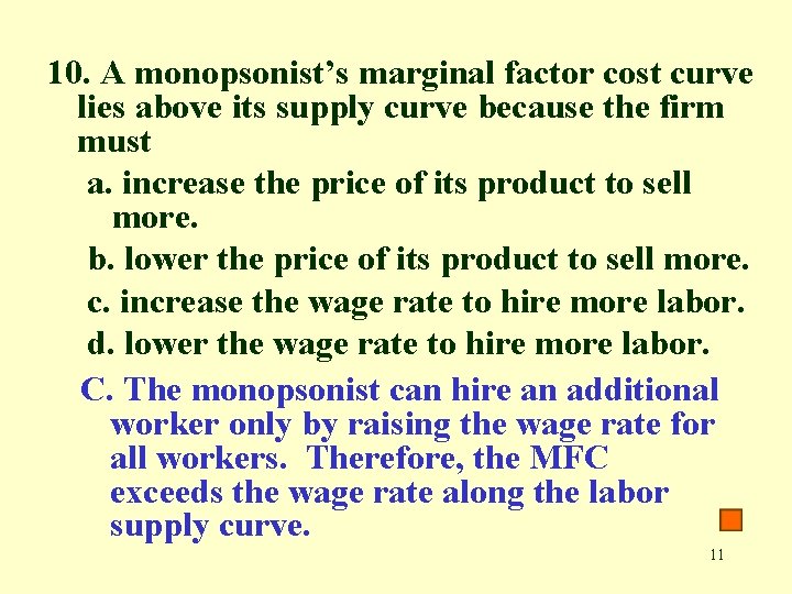 10. A monopsonist’s marginal factor cost curve lies above its supply curve because the