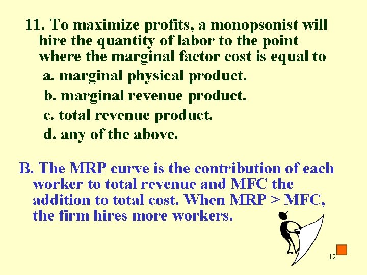 11. To maximize profits, a monopsonist will hire the quantity of labor to the