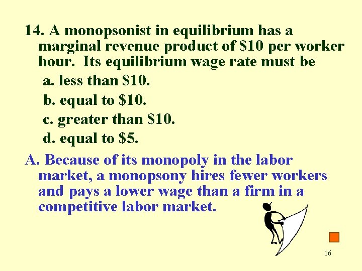 14. A monopsonist in equilibrium has a marginal revenue product of $10 per worker