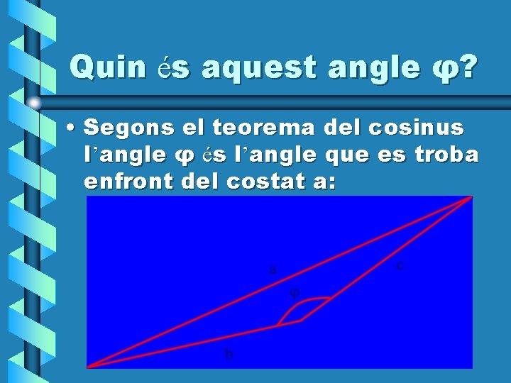 Quin és aquest angle φ? • Segons el teorema del cosinus l’angle φ és