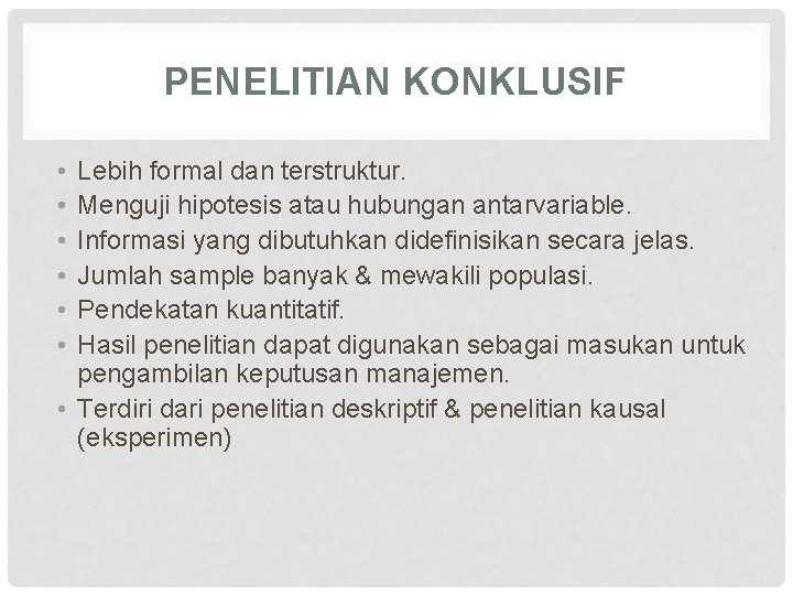 PENELITIAN KONKLUSIF • • • Lebih formal dan terstruktur. Menguji hipotesis atau hubungan antarvariable.