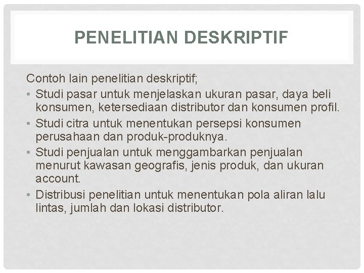 PENELITIAN DESKRIPTIF Contoh lain penelitian deskriptif; • Studi pasar untuk menjelaskan ukuran pasar, daya