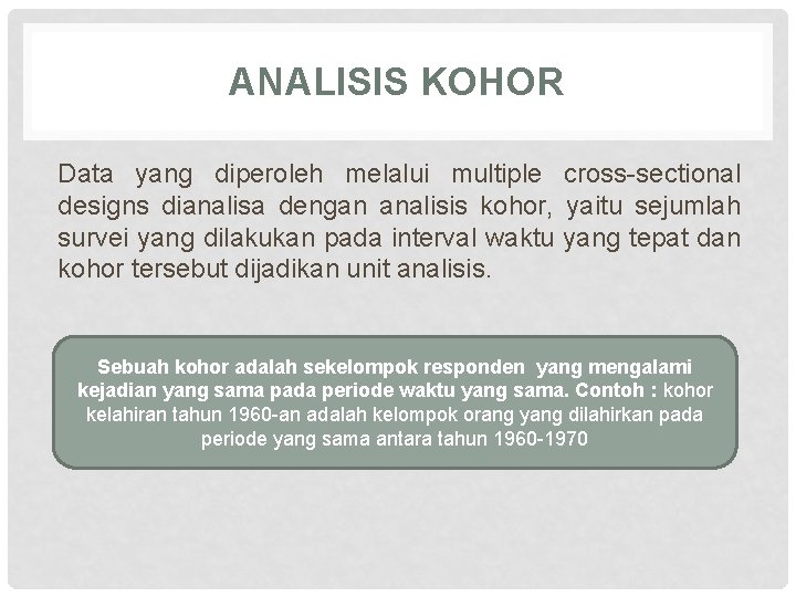 ANALISIS KOHOR Data yang diperoleh melalui multiple cross-sectional designs dianalisa dengan analisis kohor, yaitu