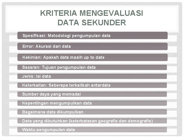 KRITERIA MENGEVALUASI DATA SEKUNDER Spesifikasi: Metodologi pengumpulan data Error: Akurasi dari data Kekinian: Apakah
