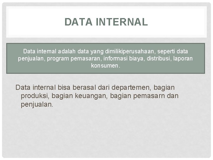 DATA INTERNAL Data internal adalah data yang dimilikiperusahaan, seperti data penjualan, program pemasaran, informasi
