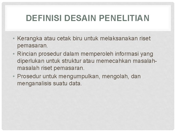 DEFINISI DESAIN PENELITIAN • Kerangka atau cetak biru untuk melaksanakan riset pemasaran. • Rincian