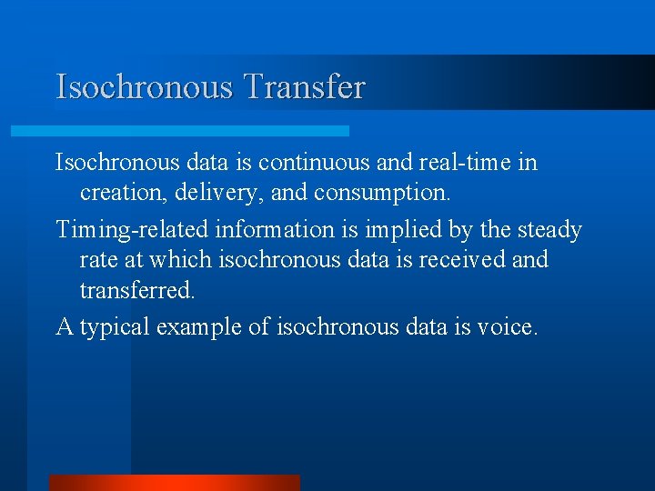 Isochronous Transfer Isochronous data is continuous and real-time in creation, delivery, and consumption. Timing-related Isochronous Transfer Isochronous data is continuous and real-time in creation, delivery, and consumption. Timing-related