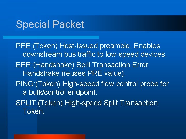 Special Packet PRE: (Token) Host-issued preamble. Enables downstream bus traffic to low-speed devices. ERR: Special Packet PRE: (Token) Host-issued preamble. Enables downstream bus traffic to low-speed devices. ERR: