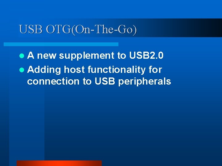 USB OTG(On-The-Go) l. A new supplement to USB 2. 0 l Adding host functionality USB OTG(On-The-Go) l. A new supplement to USB 2. 0 l Adding host functionality