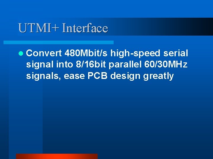UTMI+ Interface l Convert 480 Mbit/s high-speed serial signal into 8/16 bit parallel 60/30 UTMI+ Interface l Convert 480 Mbit/s high-speed serial signal into 8/16 bit parallel 60/30