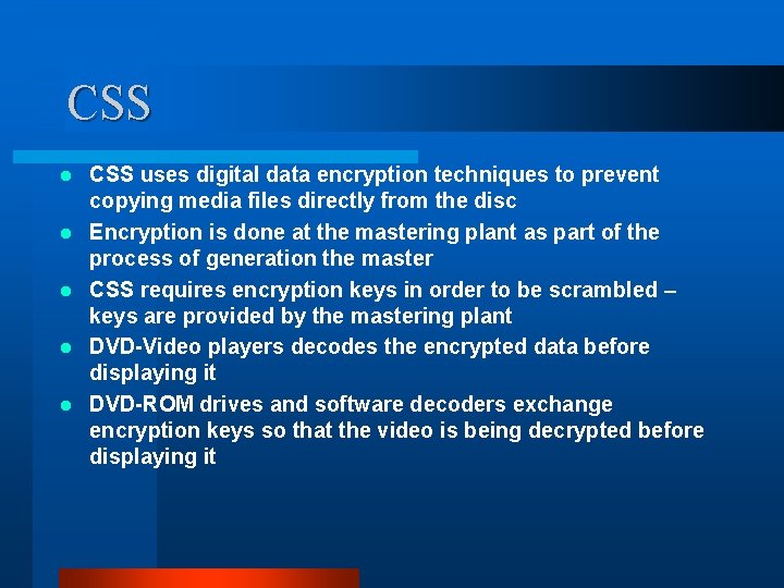 CSS l l l CSS uses digital data encryption techniques to prevent copying media CSS l l l CSS uses digital data encryption techniques to prevent copying media