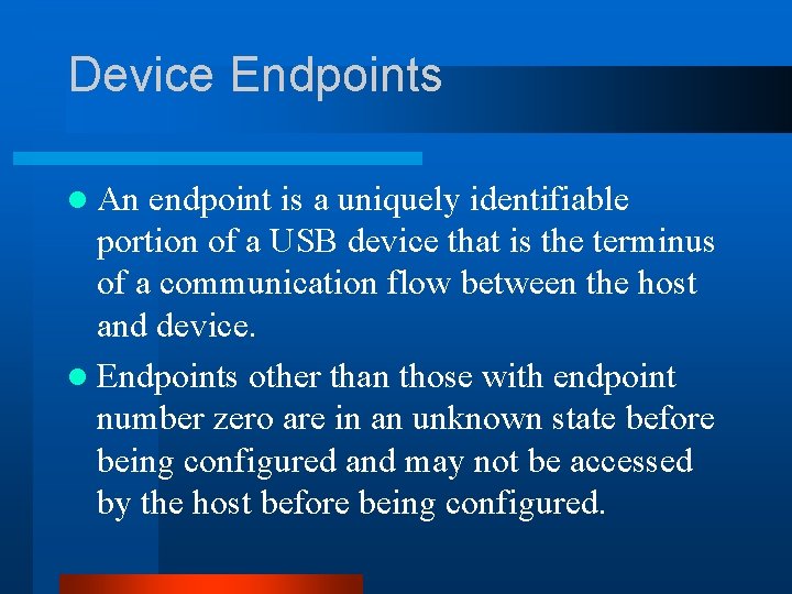 Device Endpoints l An endpoint is a uniquely identifiable portion of a USB device Device Endpoints l An endpoint is a uniquely identifiable portion of a USB device