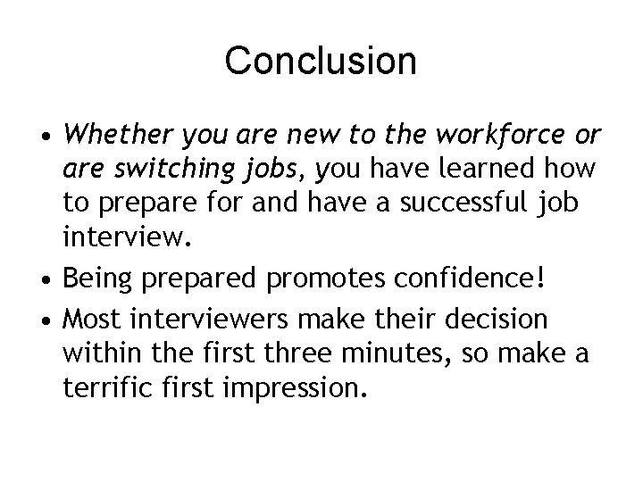 Conclusion • Whether you are new to the workforce or are switching jobs, you