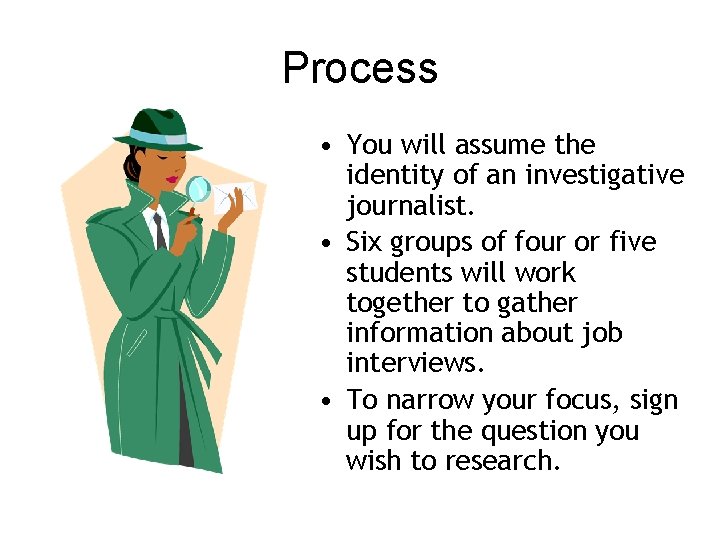 Process • You will assume the identity of an investigative journalist. • Six groups