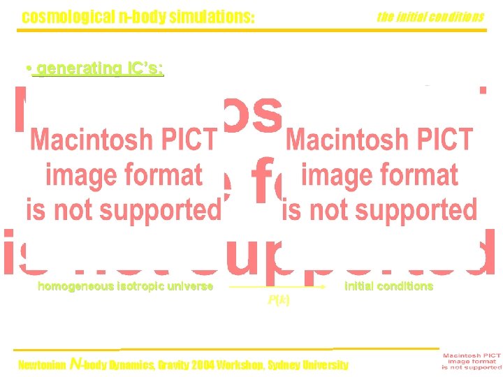 cosmological n-body simulations: the initial conditions • generating IC’s: homogeneous isotropic universe P(k) initial