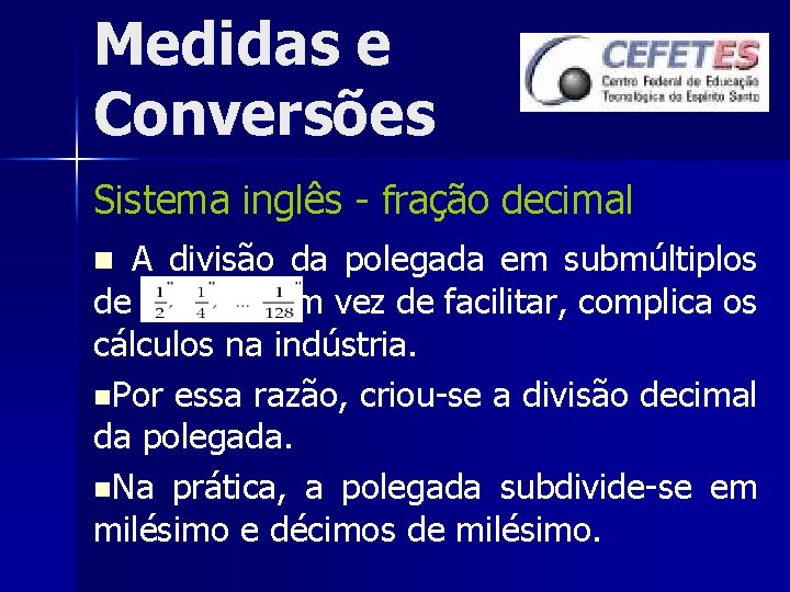 Medidas e Conversões Sistema inglês - fração decimal A divisão da polegada em submúltiplos