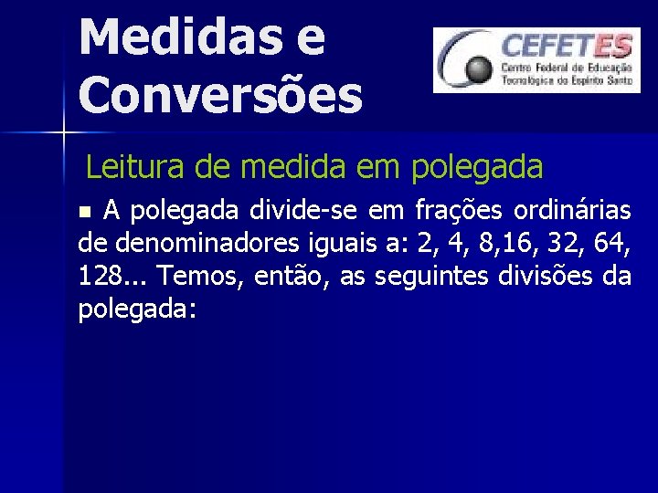 Medidas e Conversões Leitura de medida em polegada A polegada divide-se em frações ordinárias