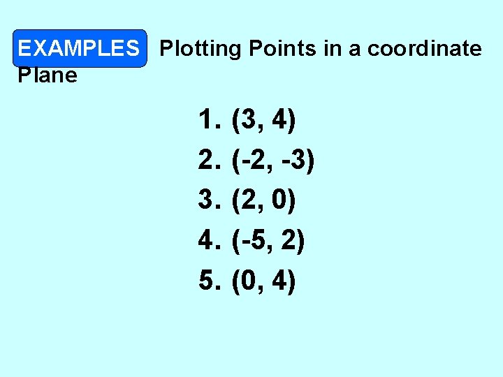EXAMPLES Plotting Points in a coordinate Plane 1. 2. 3. 4. 5. (3, 4) EXAMPLES Plotting Points in a coordinate Plane 1. 2. 3. 4. 5. (3, 4)