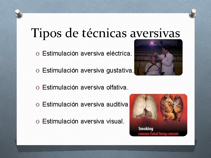 Tipos de técnicas aversivas O Estimulación aversiva eléctrica. O Estimulación aversiva gustativa. O Estimulación