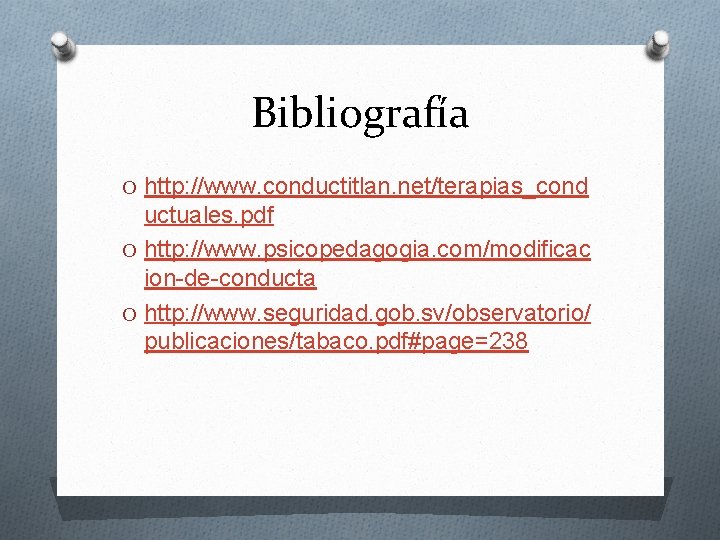 Bibliografía O http: //www. conductitlan. net/terapias_cond uctuales. pdf O http: //www. psicopedagogia. com/modificac ion-de-conducta