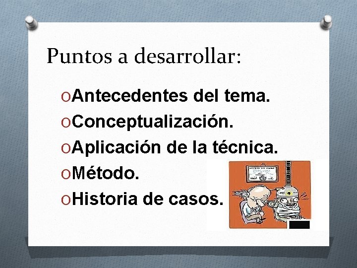 Puntos a desarrollar: OAntecedentes del tema. OConceptualización. OAplicación de la técnica. OMétodo. OHistoria de