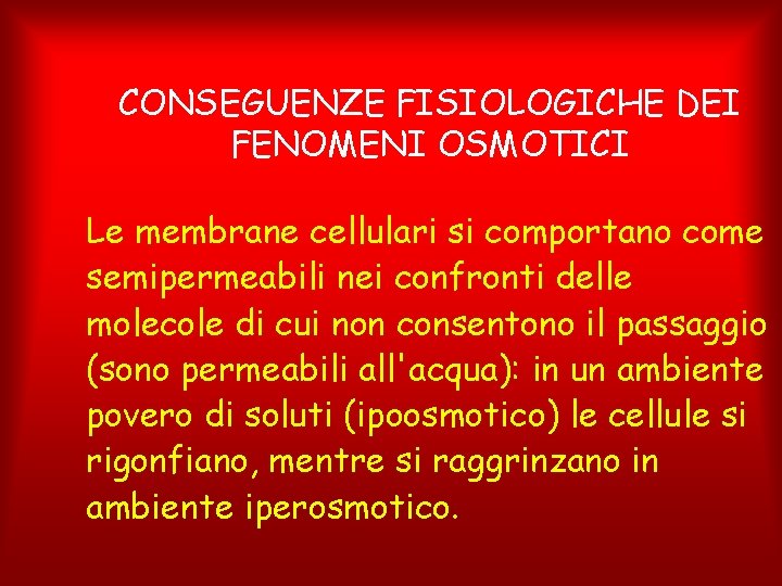 CONSEGUENZE FISIOLOGICHE DEI FENOMENI OSMOTICI Le membrane cellulari si comportano come semipermeabili nei confronti