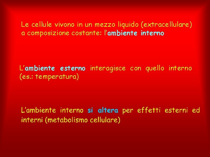 Le cellule vivono in un mezzo liquido (extracellulare) a composizione costante: l’ambiente interno L’ambiente