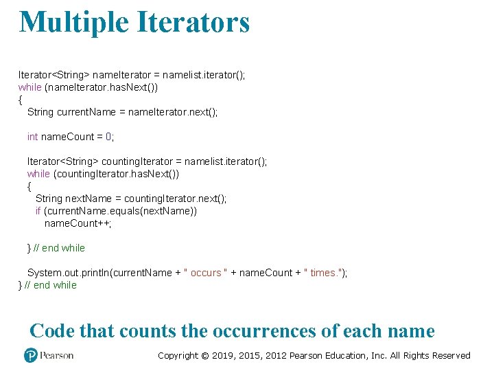 Multiple Iterators Iterator<String> name. Iterator = namelist. iterator(); while (name. Iterator. has. Next()) {