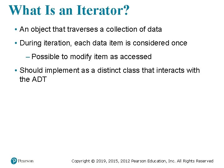 What Is an Iterator? • An object that traverses a collection of data •