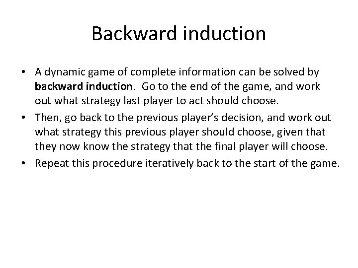 Backward induction • A dynamic game of complete information can be solved by backward