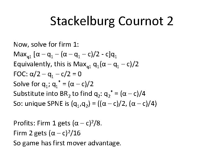 Stackelburg Cournot 2 Now, solve for firm 1: Maxq 1 [α – q 1