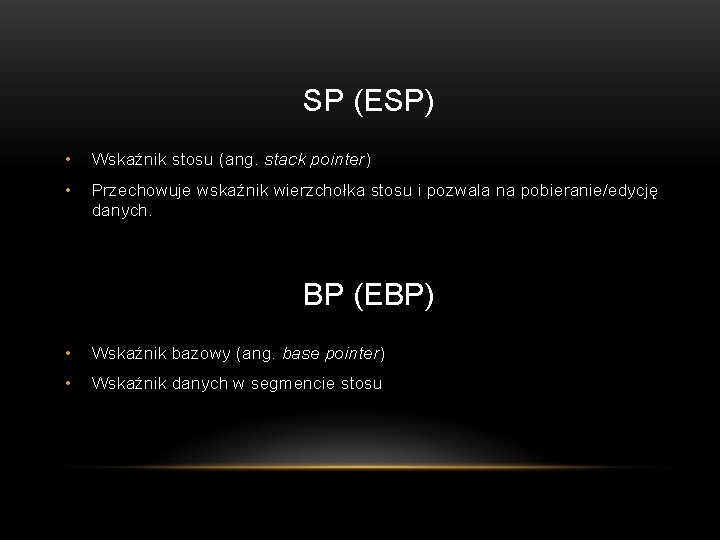 SP (ESP) • Wskaźnik stosu (ang. stack pointer) • Przechowuje wskaźnik wierzchołka stosu i