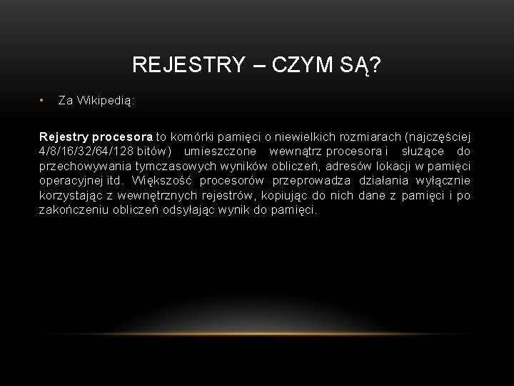 REJESTRY – CZYM SĄ? • Za Wikipedią: Rejestry procesora to komórki pamięci o niewielkich