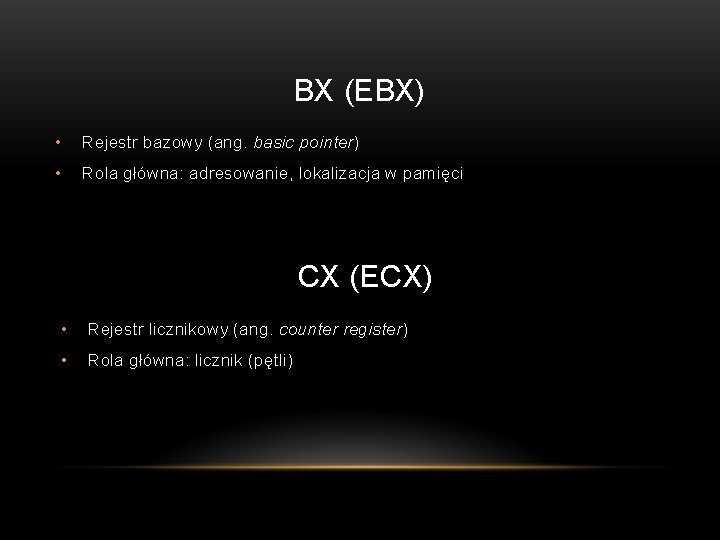 BX (EBX) • Rejestr bazowy (ang. basic pointer) • Rola główna: adresowanie, lokalizacja w