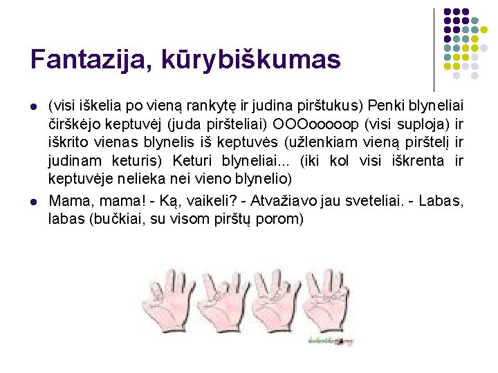 Fantazija, kūrybiškumas l l (visi iškelia po vieną rankytę ir judina pirštukus) Penki blyneliai